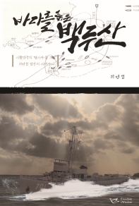 바다를 품은 백두산 : 대한민국의 현대사를 그린 최영섭 함장의 대서사시