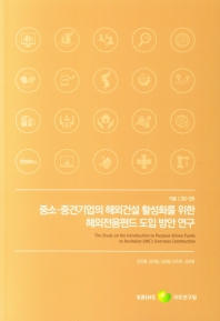 중소·중견기업의 해외건설 활성화를 위한 해외전용펀드 도입 방안 연구 = The study on the introduction to purpose-driven funds to revitalize SME's overseas construction