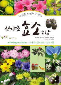(사진으로 쉽게 알아보는) 산야초 효소 도감 = The enzyme of Korea : 우리 산과 들에 숨쉬고 있는 보물
