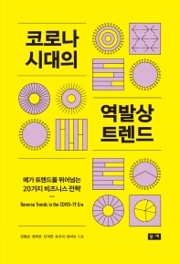 코로나 시대의 역발상 트렌드 = Reverse trends in the COVID-19 era : 메가 트렌드를 뛰어넘는 20가지 비즈니스 전략 / 민병운, 정휘관, 진대연, 유주리, 장차오 지음