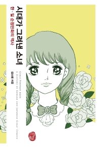 시대가 그려낸 소녀 : 한·일 순정만화의 역사 = Girls portray ages : a history of Korean and Japanese girls' comics