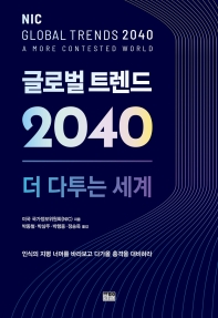 글로벌 트렌드 2040 : 더 다투는 세계 / 미국 국가정보위원회 지음 ; 박동철, 박삼주, 박행웅, 정승욱 옮김