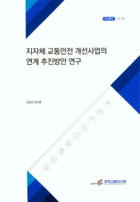 지자체 교통안전 개선사업의 연계 추진방안 연구 = How to coordinate road safety improvement projects in a local government