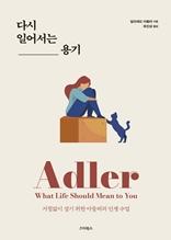 다시 일어서는 용기 [전자자료] : 거침없이 살기 위한 아들러의 인생 수업