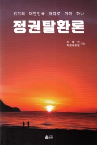 정권탈환론 : 위기의 대한민국 어디로 가야 하나 / 이범찬, 파랑새포럼 지음