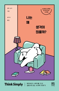 나는 왜 생각이 많을까? : 머릿속의 스위치를 끄고 싶을 때 보는 뇌과학 이야기 : 뇌과학이 선택한 45가지 단순 사고법
