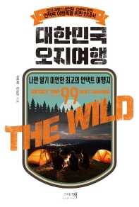 대한민국 오지여행 : 나만 알기 미안한 최고의 언택트 여행지 99 = The wild untact trip best camping