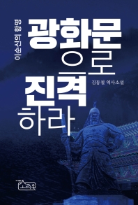 (이순신의 항명) 광화문으로 진격하라 : 김동철 역사소설
