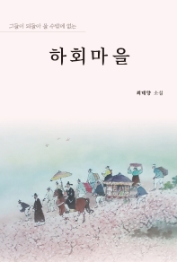 하회마을 : 그들이 되돌아 올 수밖에 없는 : 최태양 소설