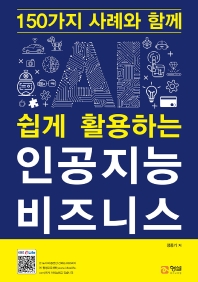 (150가지 사례와 함께 쉽게 활용하는) 인공지능 비즈니스