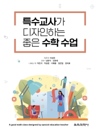 특수교사가 디자인하는 좋은 수학 수업 = A good math class designed by special education teacher