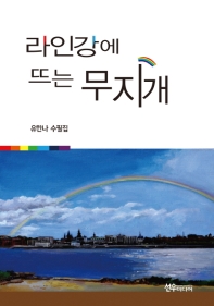 라인강에 뜨는 무지개 : 유한나 수필집