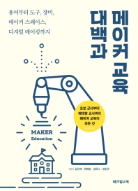 메이커 교육 대백과 = Maker education : 용어부터 도구, 장비, 메이커 스페이스, 디지털 메이킹까지