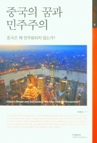 중국의 꿈과 민주주의 : 중국은 왜 민주화되지 않는가? = China’s dream and democracy : why does China not democratize?