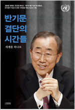 반기문 결단의 시간들 : 세계를 하나로