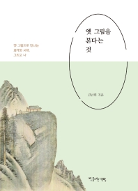 옛 그림을 본다는 것 : 옛 그림으로 만나는 화가와 시대, 그리고 나