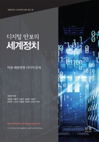 (디지털 안보의) 세계정치 : 미중 패권경쟁 사이의 한국 = World politics of digital security : U.S-China competition and South Korea