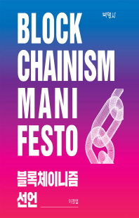 블록체이니즘 선언 [전자자료] = Blockchainism manifesto : 포스트모더니즘을 넘어 미래네트워크사회의 지배이념으로