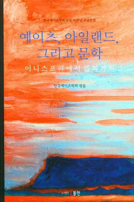 예이츠, 아일랜드, 그리고 문학 : 이니스프리에서 델피까지 : 한국예이츠학회 창립 30주년 기념문집