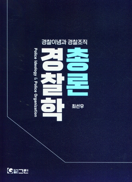 경찰학 총론 : 경찰이념과 경찰조직 = Police ideology & police organization