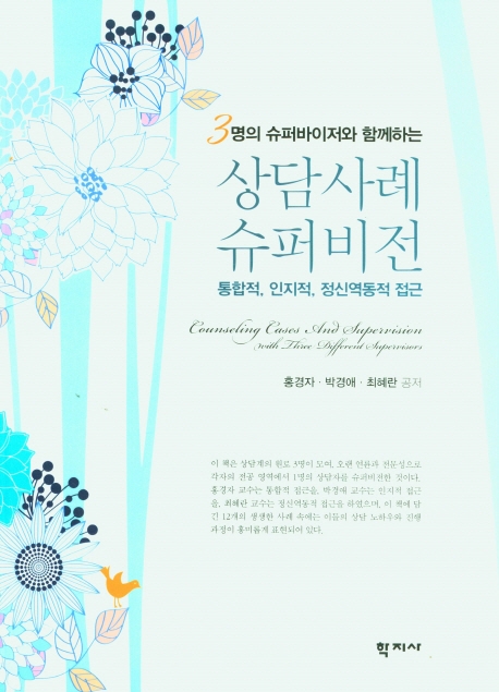 (3명의 슈퍼바이저와 함께하는) 상담사례 슈퍼비전 : 통합적, 인지적, 정신역동적 접근 = Counseling cases and supervision with three different supervisor : integrative, cognitive and psychodynamic approaches