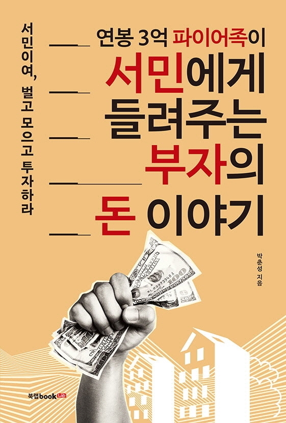 (연봉 3억 파이어족이) 서민에게 들려주는 부자의 돈 이야기 : 서민이여, 벌고 모으고 투자하라