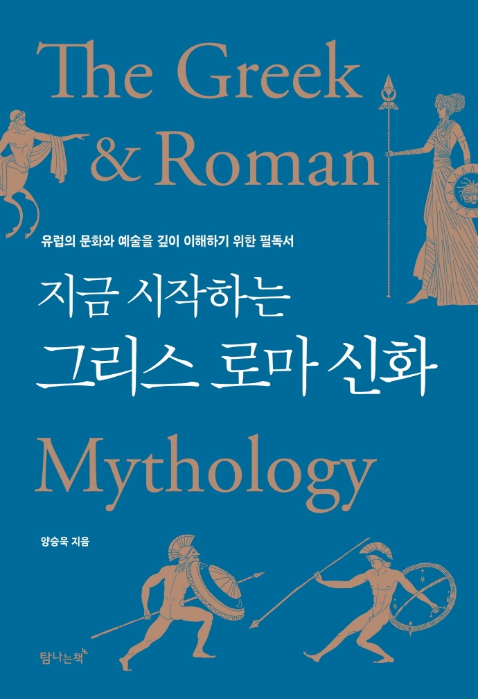 (지금 시작하는) 그리스 로마 신화 = The Greek & Roman mythology : 유럽의 문화와 예술을 깊이 이해하기 위한 필독서