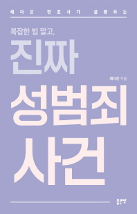 (채다은 변호사가 설명하는) 복잡한 법 말고, 진짜 성범죄 사건 [전자자료]