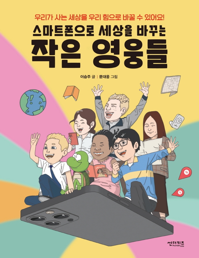 (스마트폰으로 세상을 바꾸는) 작은 영웅들 : 우리가 사는 세상을 우리 힘으로 바꿀수 있어요