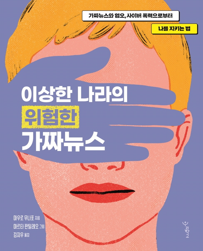 이상한 나라의 위험한 가짜뉴스 : 가짜뉴스와 혐오, 사이버 폭력으로부터 나를 지키는 법 