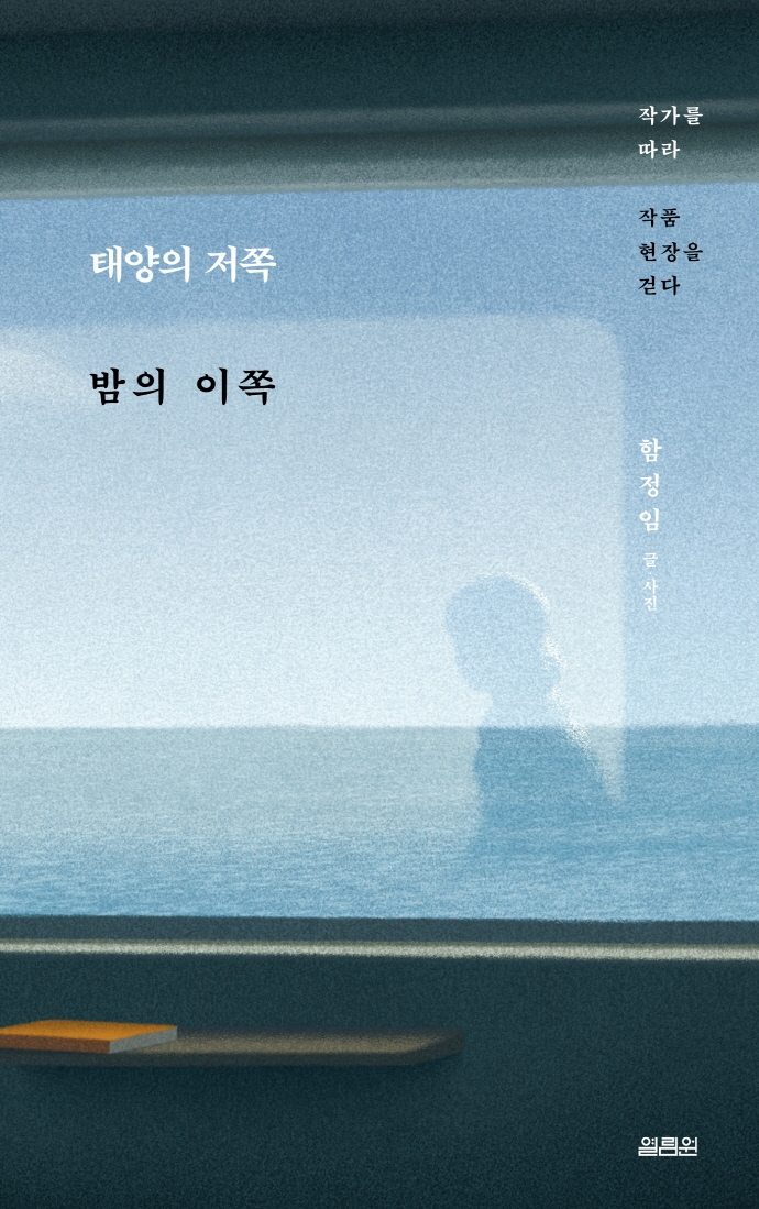 태양의 저쪽 밤의 이쪽 : 작가를 따라 작품 현장을 걷다