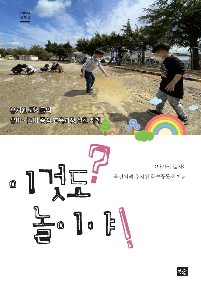 이것도? 놀이야! : 유치원 교사들의 유아·놀이 중심 교육 과정 실천 사례