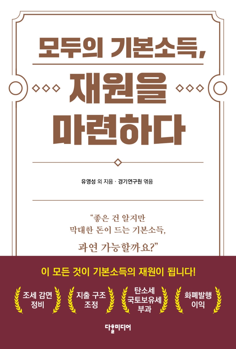 모두의 기본소득, 재원을 마련하다 / 유영성, 유종성, 박기백, 금민, 유승경, 이승윤, 곽노완, 정원호, 마주영, 김재신 지음 ; 경기연구원 엮음