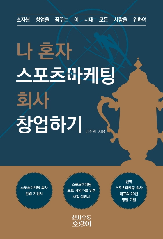 나 혼자 스포츠마케팅 회사 창업하기 : 소자본 창업을 꿈꾸는 이 시대 모든 사람을 위하여