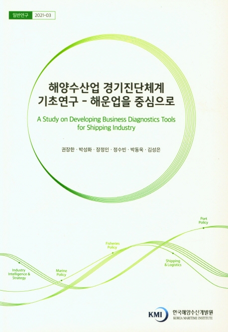 해양수산업 경기진단체계 기초연구 : 해운업을 중심으로 = A study on developing business diagnostics tools for shipping industry / 연구책임자: 권장한 ; 공동연구원: 박성화, 장정인, 정수빈, 박동욱, 김성은