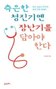측은한 청진기엔 장난기를 담아야 한다 [전자자료] : 위드 코로나 의사의 현실 극복 에세이