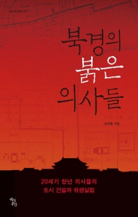 북경의 붉은 의사들 [전자자료] : 20세기 청년 의사들의 도시 건설과 위생실험