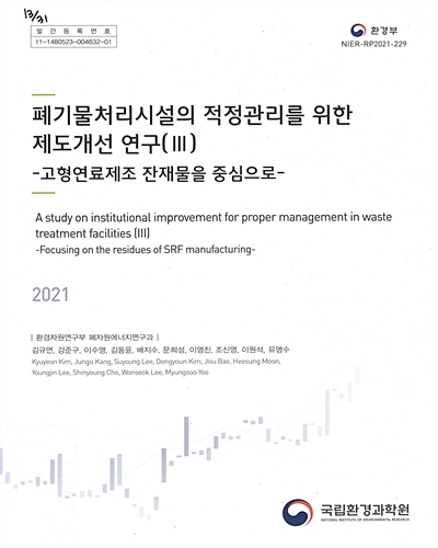 폐기물처리시설의 적정관리를 위한 제도개선 연구. 3, 고형연료제조 잔재물을 중심으로 = A study on Institutional improvement for proper management in waste treatment facilities. 3, focusing on the residues of SRF manufacturing