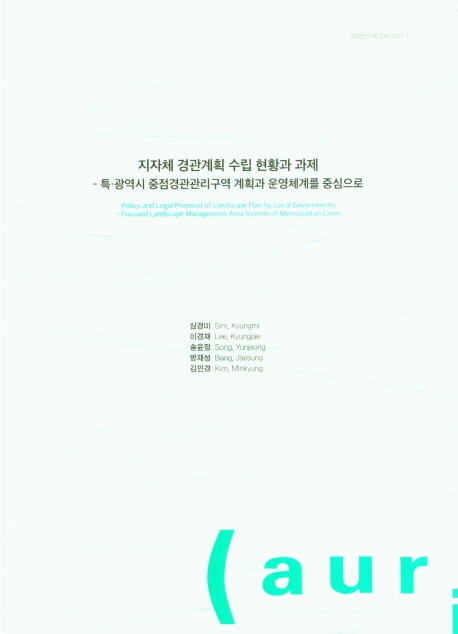 지자체 경관계획 수립 현황과 과제 : 특·광역시 중점경관관리구역 계획과 운영체계를 중심으로 = Policy and legal proposal of landscape plan by local governments : focused landscape management area system of metropolitan cities