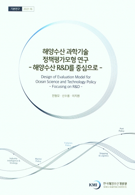 해양수산 과학기술 정책평가모형 연구 : 해양수산 R&D를 중심으로 = Design of evaluation model for ocean science and technology policy : focusing on R&D