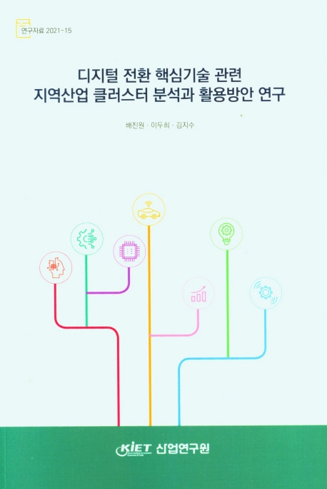 디지털 전환 핵심기술 관련 지역산업 클러스터 분석과 활용방안 연구 / 연구책임자: 배진원