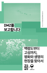 DMZ를 보고합니다 [전자자료] : 백령도부터 고성까지, 평화와 생명의 현장을 찾아서