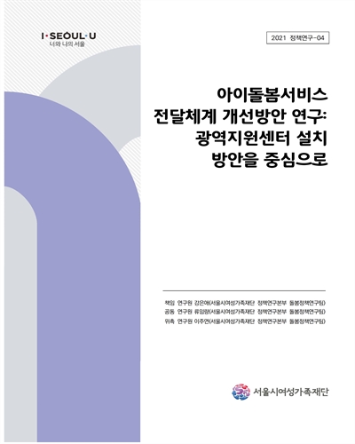 아이돌봄서비스 전달체계 개선방안 연구 : 광역지원센터 설치 방안을 중심으로
