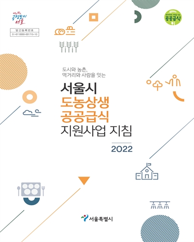 (도시와 농촌, 먹거리와 사람을 잇는) 서울시 도농상생 공공급식 지원사업 지침 / 서울특별시