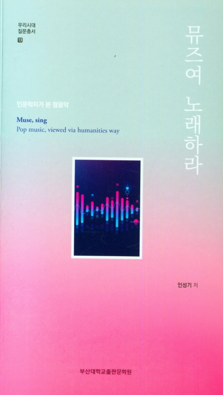 뮤즈여 노래하라 : 인문학자가 본 팝음악 = Muse, sing : pop music, viewed via humanities way