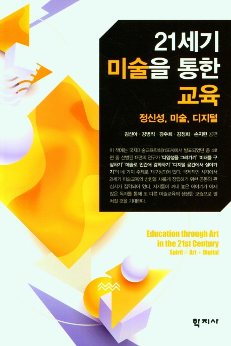 21세기 미술을 통한 교육 : 정신성, 미술, 디지털 = Education through art in the 21st century : spirit art digital