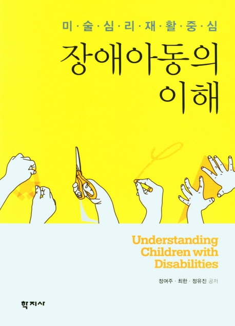 장애아동의 이해 = Understanding children with disabilities : 미술심리재활 중심