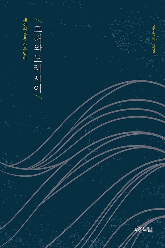 모래와 모래 사이 : 세상의 틈은 아름답다 : 김응길 제5시집