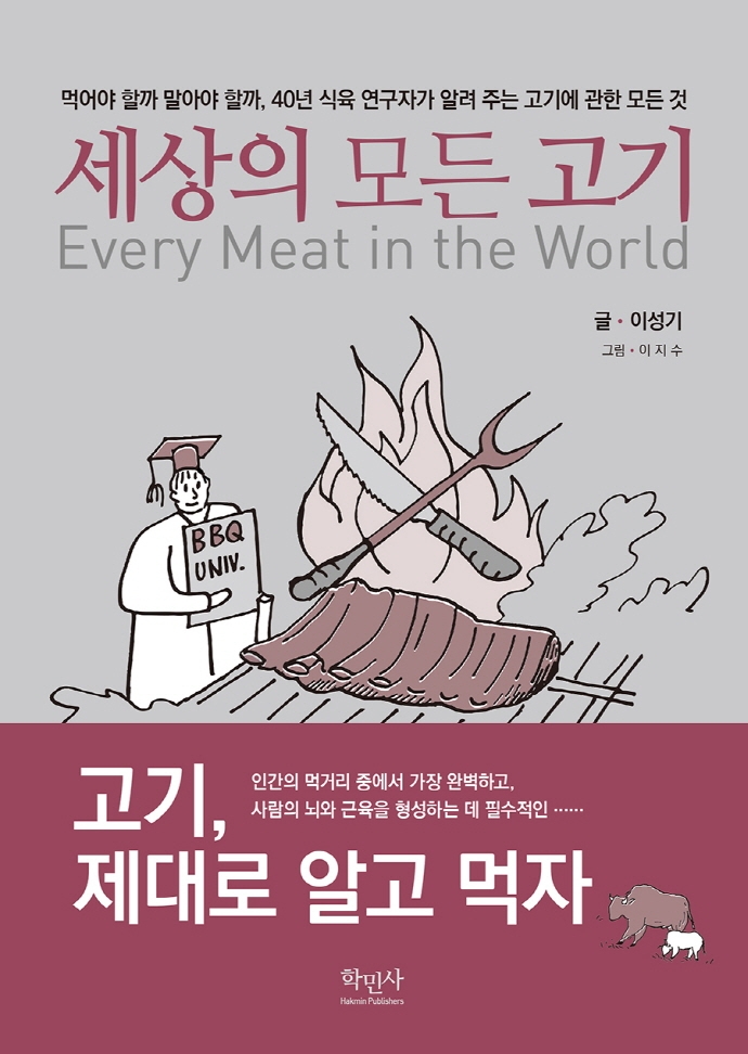 세상의 모든 고기 = Every meat in the world : 먹어야 할까 말아야 할까, 40년 식육 연구자가 알려 주는 고기에 관한 모든 것