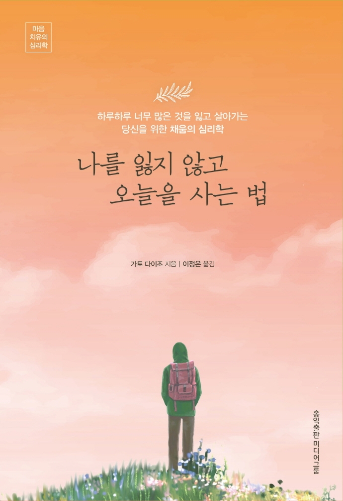 나를 잃지 않고 오늘을 사는 법 : 하루하루 너무 많은 것을 잃고 살아가는 당신을 위한 채움의 심리학